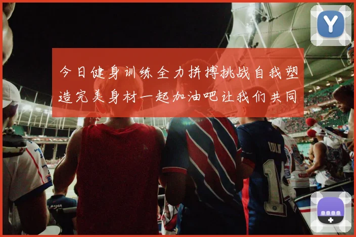 今日健身训练全力拼搏挑战自我塑造完美身材一起加油吧让我们共同进步