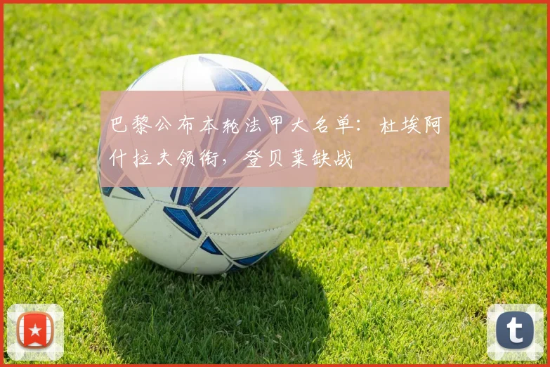 巴黎公布本轮法甲大名单：杜埃阿什拉夫领衔，登贝莱缺战