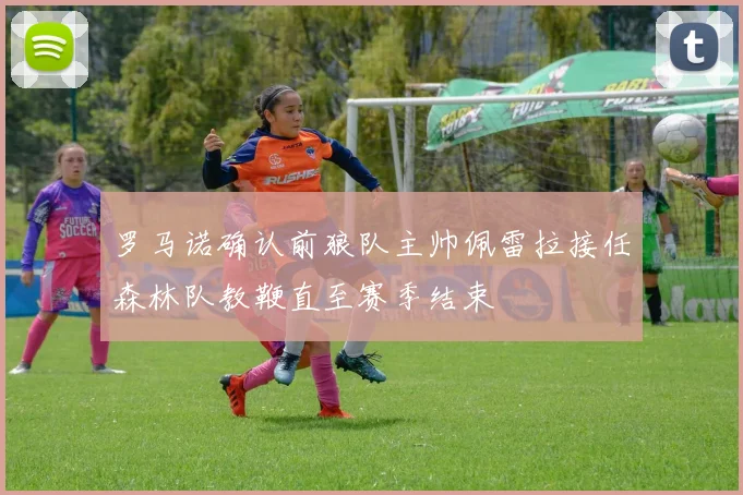 罗马诺确认前狼队主帅佩雷拉接任森林队教鞭直至赛季结束